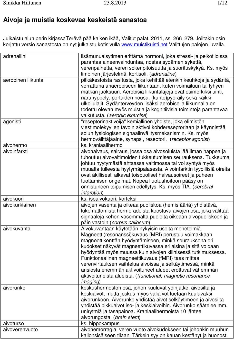 adrenaliini aerobinen liikunta agonisti aivohermo aivoinfarkti aivokuori aivokurkiainen aivokuvanta aivorunko aivoturso aivoverenvuoto lisämunuaisytimen erittämä hormoni, joka stressi- ja