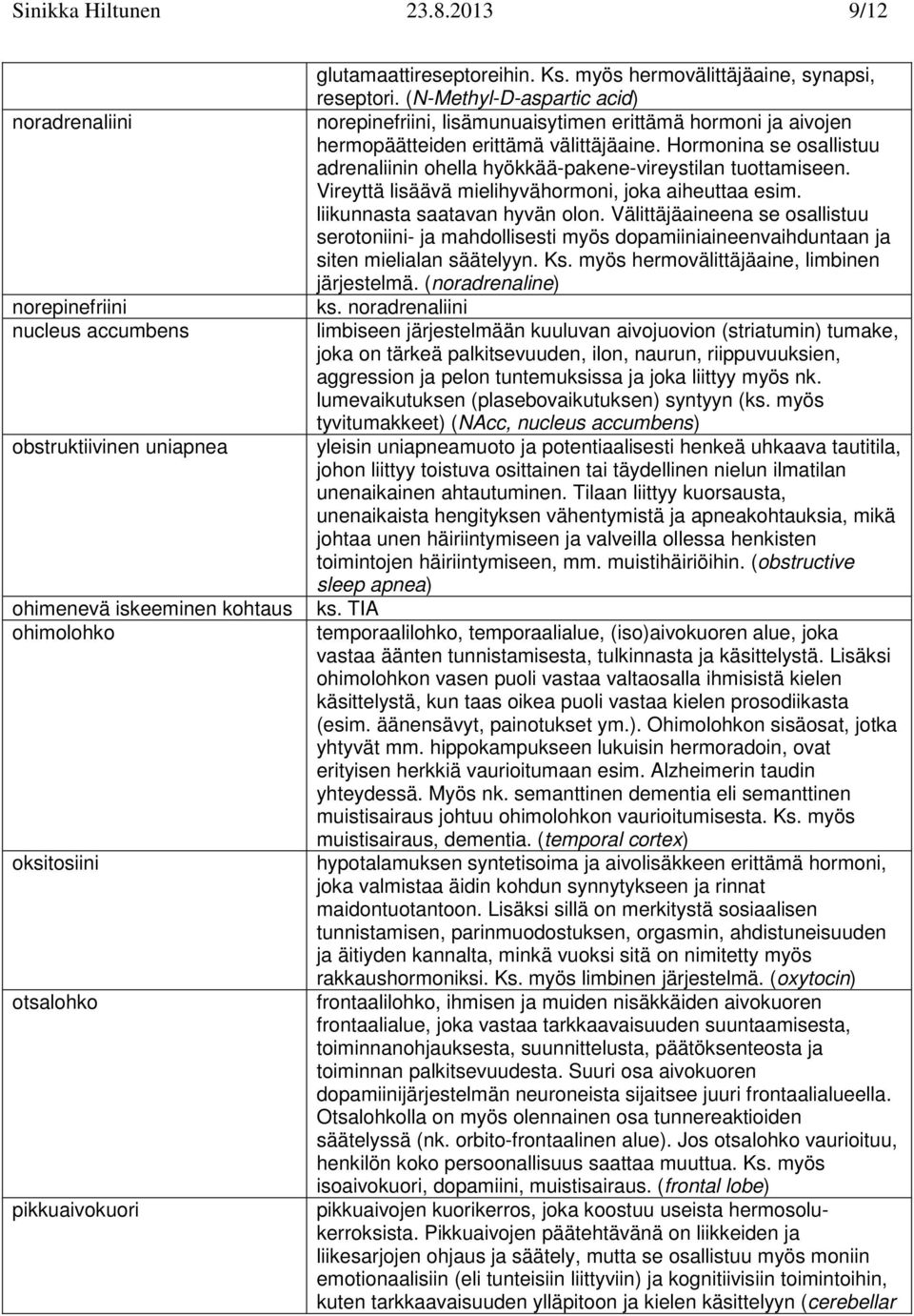 myös hermovälittäjäaine, synapsi, reseptori. (N-Methyl-D-aspartic acid) norepinefriini, lisämunuaisytimen erittämä hormoni ja aivojen hermopäätteiden erittämä välittäjäaine.