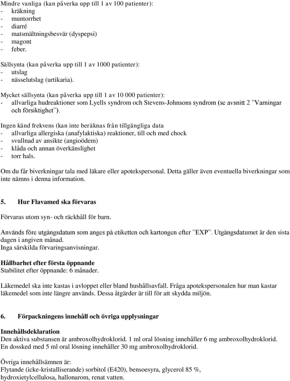 Mycket sällsynta (kan påverka upp till 1 av 10 000 patienter): - allvarliga hudreaktioner som Lyells syndrom och Stevens-Johnsons syndrom (se avsnitt 2 Varningar och försiktighet ).