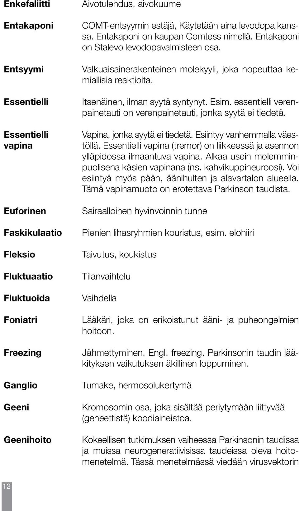 Valkuaisainerakenteinen molekyyli, joka nopeuttaa kemiallisia reaktioita. Itsenäinen, ilman syytä syntynyt. Esim. essentielli verenpainetauti on verenpainetauti, jonka syytä ei tiedetä.