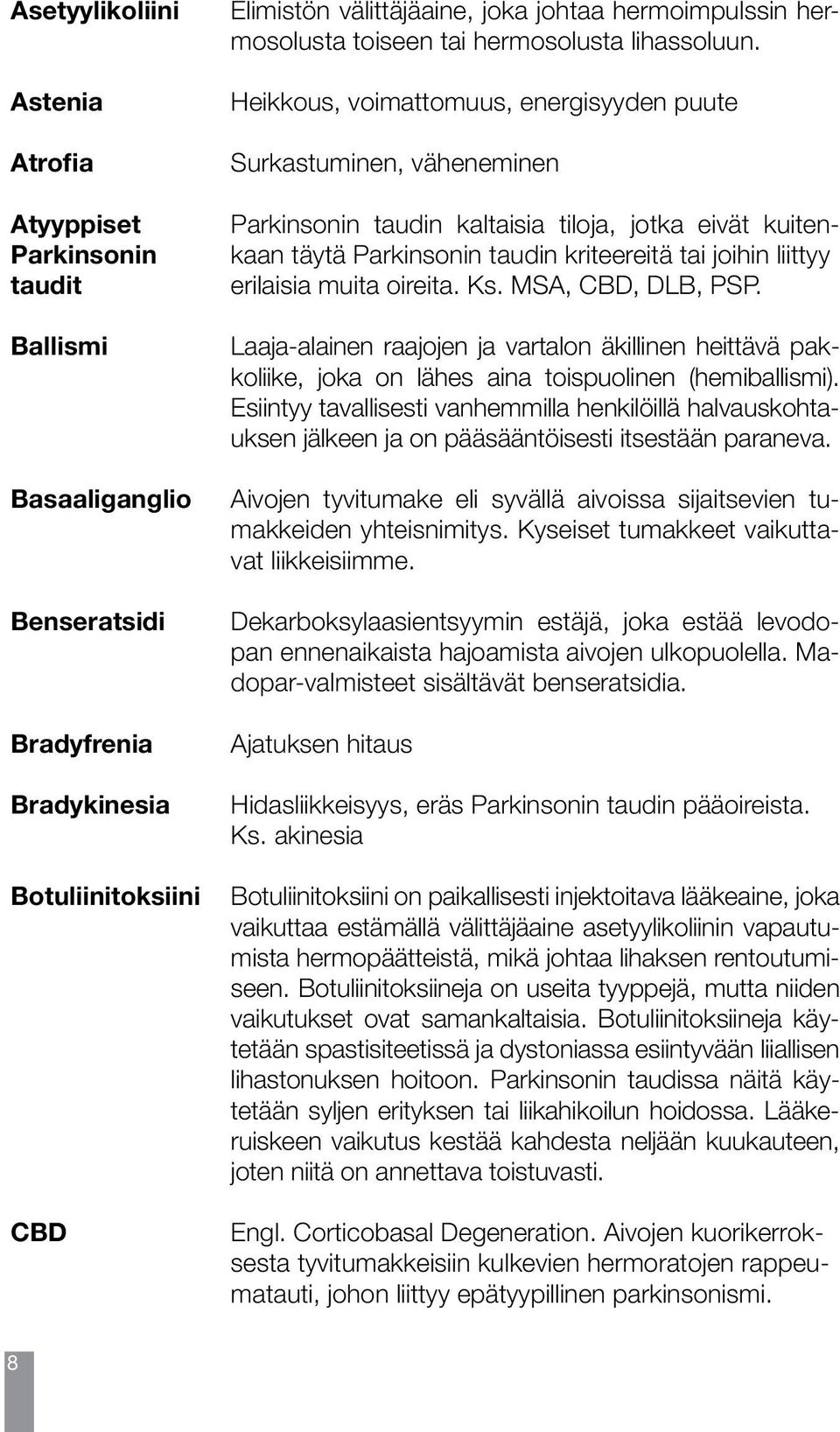 Heikkous, voimattomuus, energisyyden puute Surkastuminen, väheneminen Parkinsonin taudin kaltaisia tiloja, jotka eivät kuitenkaan täytä Parkinsonin taudin kriteereitä tai joihin liittyy erilaisia