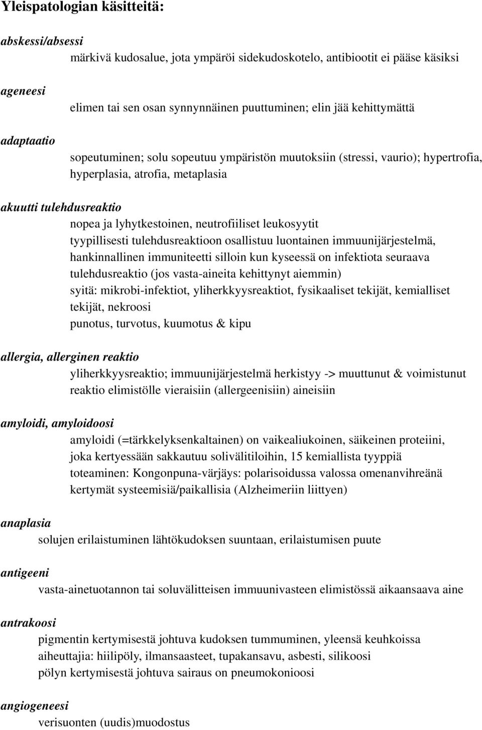 leukosyytit tyypillisesti tulehdusreaktioon osallistuu luontainen immuunijärjestelmä, hankinnallinen immuniteetti silloin kun kyseessä on infektiota seuraava tulehdusreaktio (jos vasta-aineita