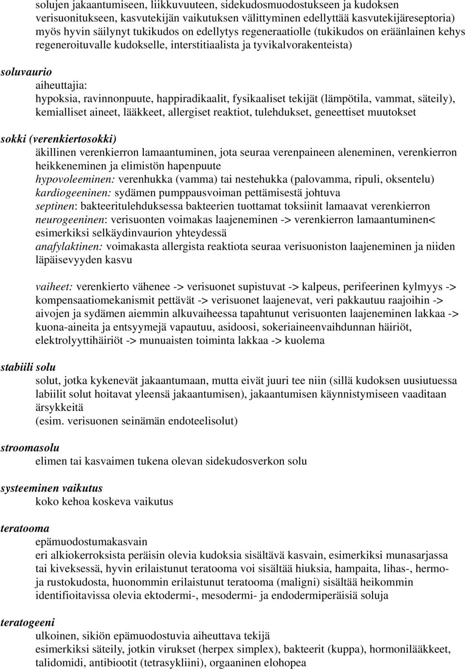 fysikaaliset tekijät (lämpötila, vammat, säteily), kemialliset aineet, lääkkeet, allergiset reaktiot, tulehdukset, geneettiset muutokset sokki (verenkiertosokki) äkillinen verenkierron lamaantuminen,