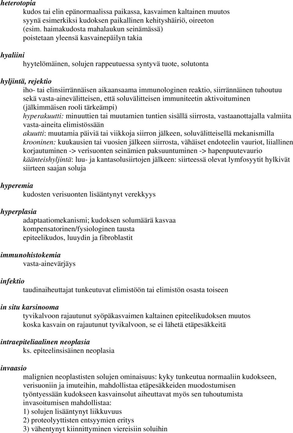 aikaansaama immunologinen reaktio, siirrännäinen tuhoutuu sekä vasta-ainevälitteisen, että soluvälitteisen immuniteetin aktivoituminen (jälkimmäisen rooli tärkeämpi) hyperakuutti: minuuttien tai