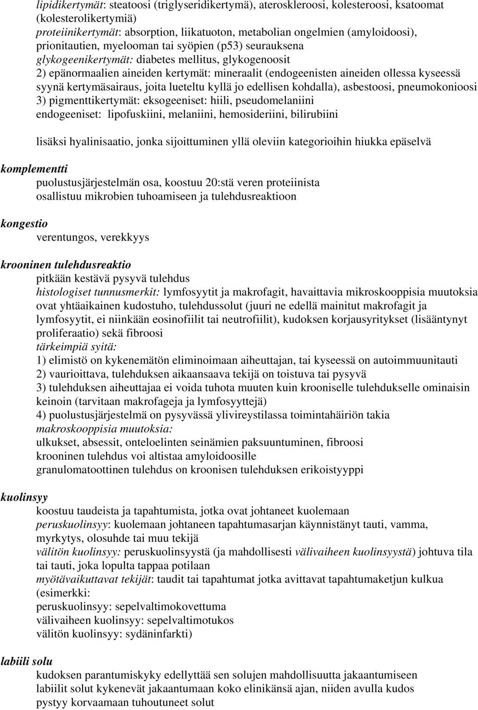 syynä kertymäsairaus, joita lueteltu kyllä jo edellisen kohdalla), asbestoosi, pneumokonioosi 3) pigmenttikertymät: eksogeeniset: hiili, pseudomelaniini endogeeniset: lipofuskiini, melaniini,