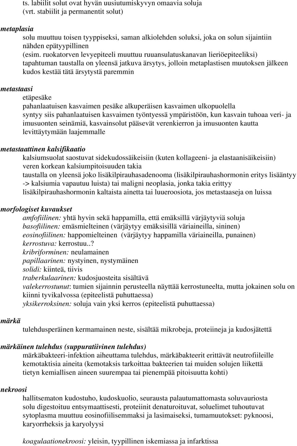 ruokatorven levyepiteeli muuttuu ruuansulatuskanavan lieriöepiteeliksi) tapahtuman taustalla on yleensä jatkuva ärsytys, jolloin metaplastisen muutoksen jälkeen kudos kestää tätä ärsytystä paremmin