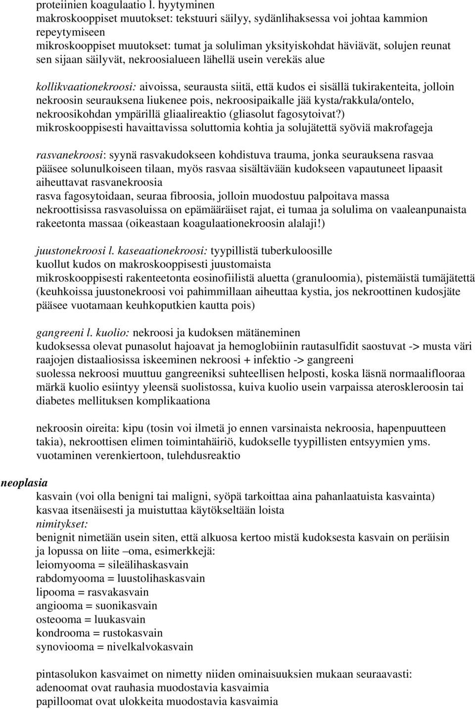 sijaan säilyvät, nekroosialueen lähellä usein verekäs alue kollikvaationekroosi: aivoissa, seurausta siitä, että kudos ei sisällä tukirakenteita, jolloin nekroosin seurauksena liukenee pois,