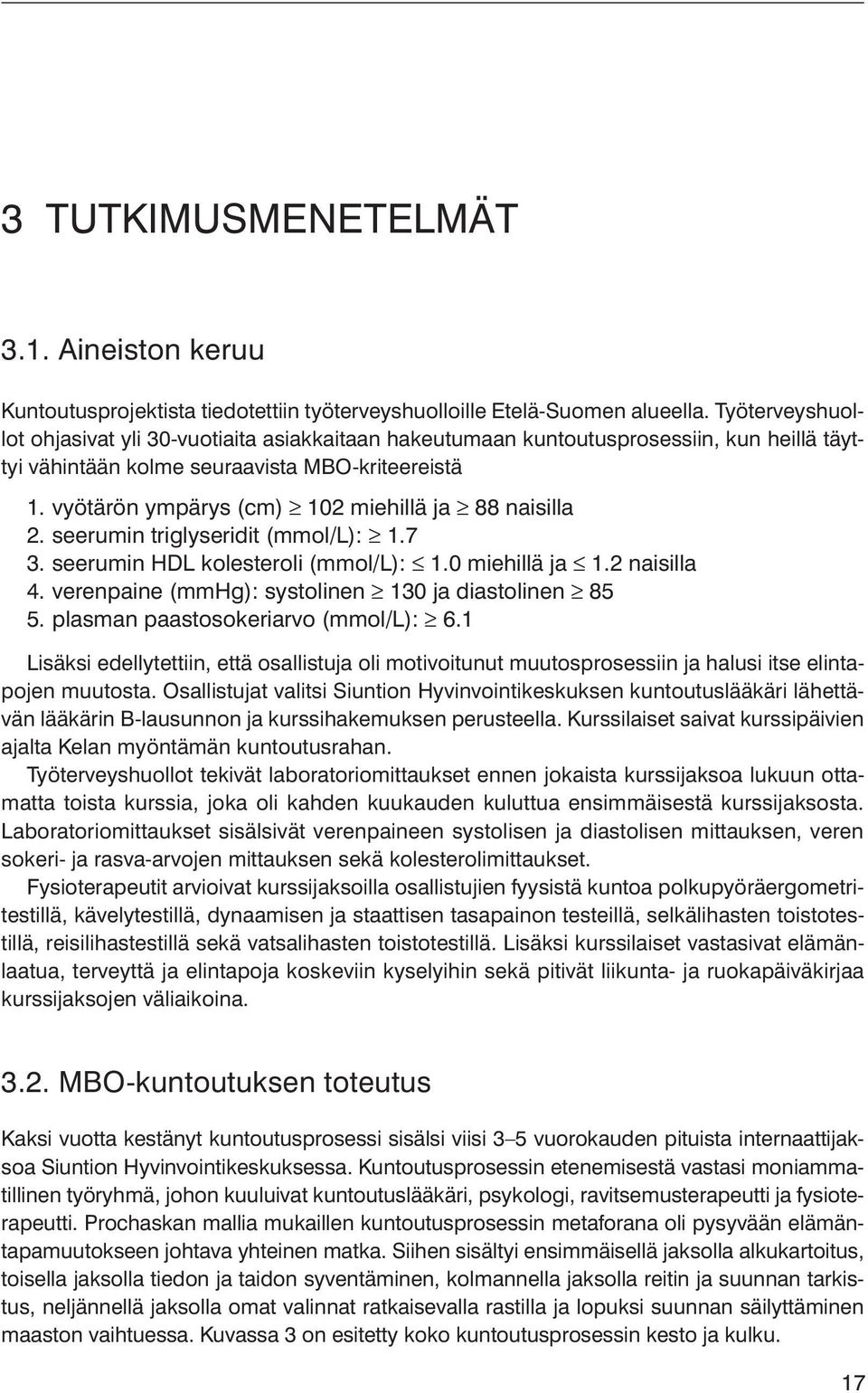 vyötärön ympärys (cm) 102 miehillä ja 88 naisilla 2. seerumin triglyseridit (mmol/l): 1.7 3. seerumin HDL kolesteroli (mmol/l): 1.0 miehillä ja 1.2 naisilla 4.