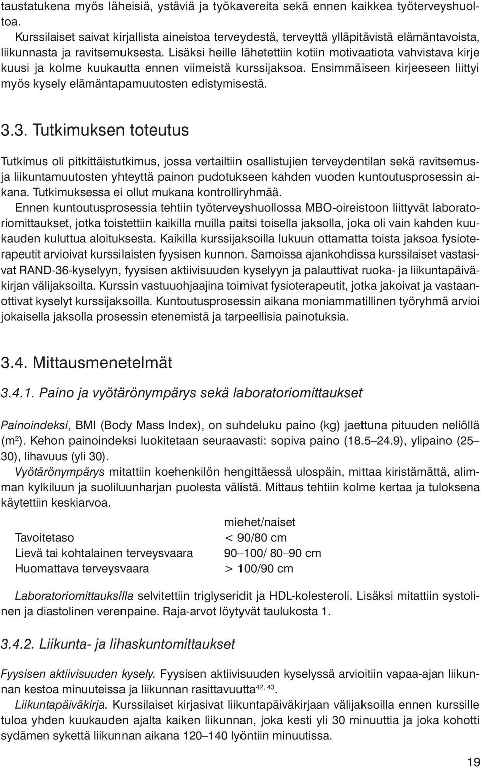 Lisäksi heille lähetettiin kotiin motivaatiota vahvistava kirje kuusi ja kolme kuukautta ennen viimeistä kurssijaksoa. Ensimmäiseen kirjeeseen liittyi myös kysely elämäntapamuutosten edistymisestä. 3.