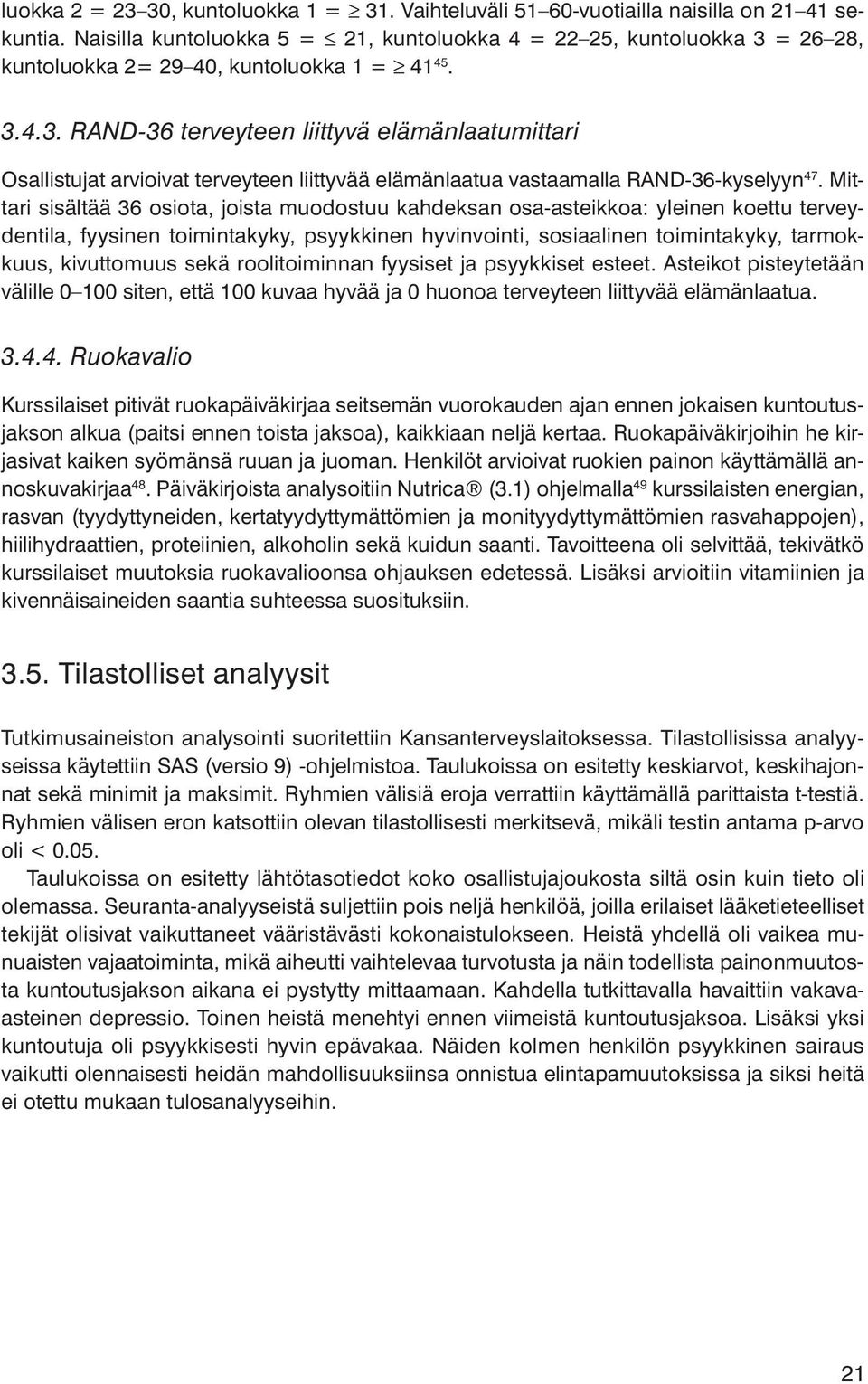 = 26 28, kuntoluokka 2= 29 40, kuntoluokka 1 = 41 45. 3.4.3. RAND-36 terveyteen liittyvä elämänlaatumittari Osallistujat arvioivat terveyteen liittyvää elämänlaatua vastaamalla RAND-36-kyselyyn 47.