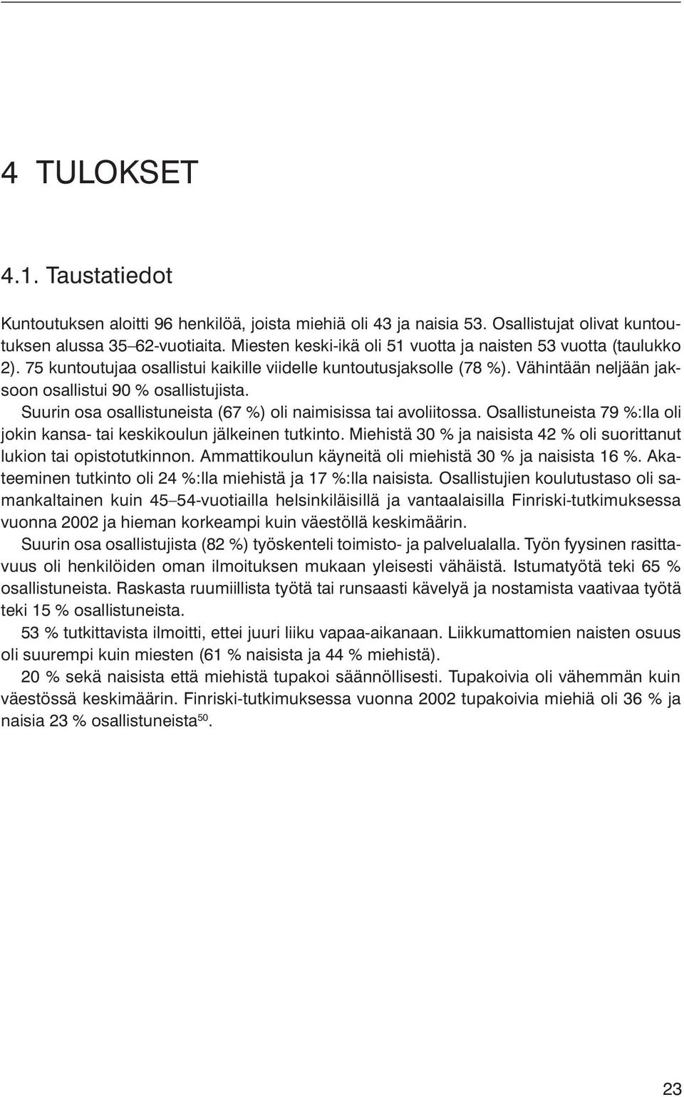 Suurin osa osallistuneista (67 %) oli naimisissa tai avoliitossa. Osallistuneista 79 %:lla oli jokin kansa- tai keskikoulun jälkeinen tutkinto.