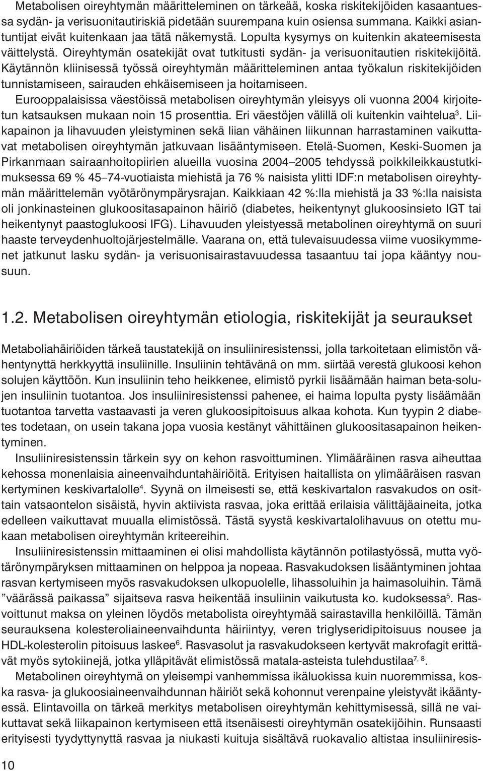 Käytännön kliinisessä työssä oireyhtymän määritteleminen antaa työkalun riskitekijöiden tunnistamiseen, sairauden ehkäisemiseen ja hoitamiseen.