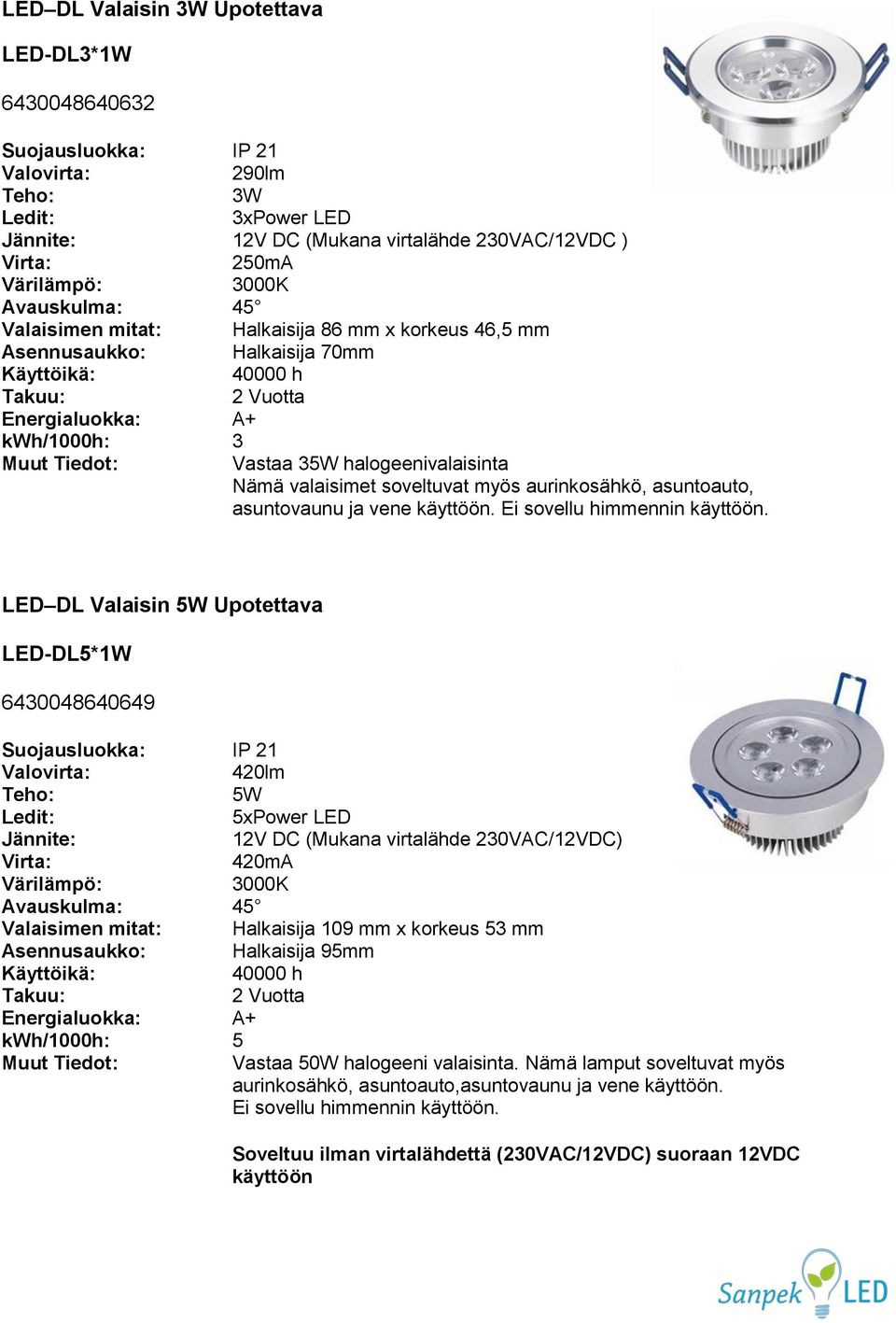 LED DL Valaisin 5W Upotettava LED-DL5*1W 6430048640649 Suojausluokka: IP 21 420lm Teho: 5W 5xPower LED 12V DC (Mukana virtalähde 230VAC/12VDC) 420mA 3000K Avauskulma: 45 Valaisimen mitat: Halkaisija