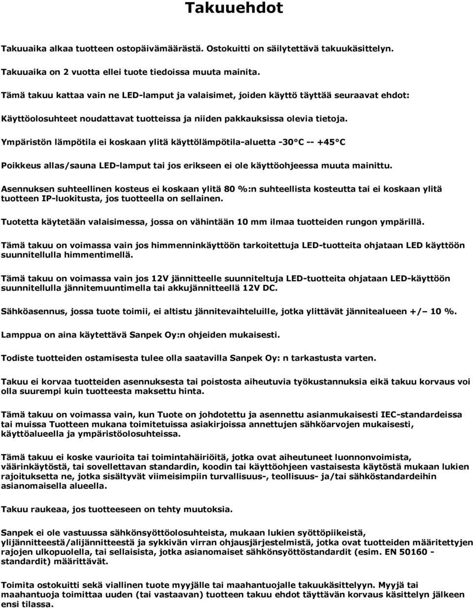 Ympäristön lämpötila ei koskaan ylitä käyttölämpötila-aluetta -30 C -- +45 C Poikkeus allas/sauna LED-lamput tai jos erikseen ei ole käyttöohjeessa muuta mainittu.