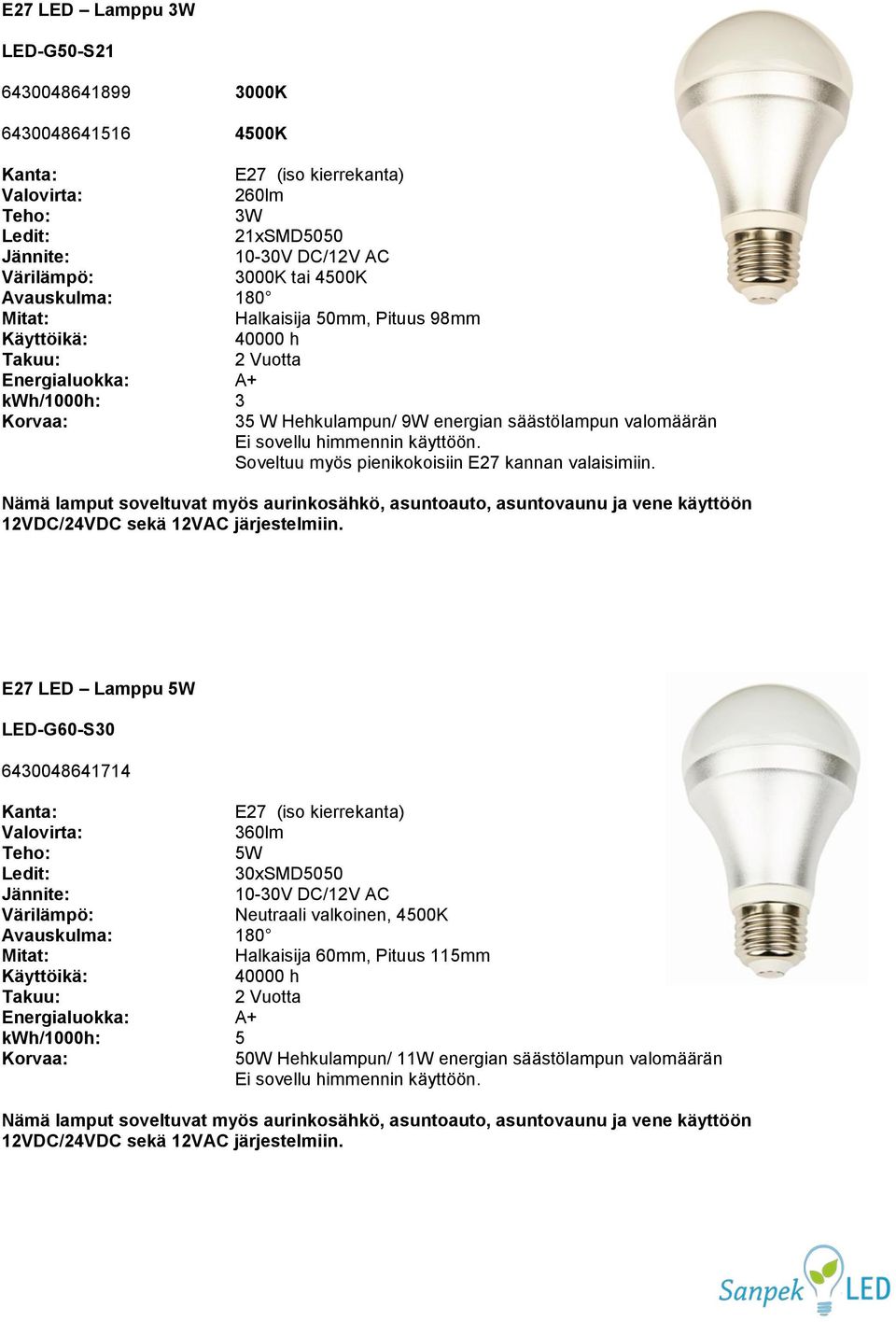 Nämä lamput soveltuvat myös aurinkosähkö, asuntoauto, asuntovaunu ja vene käyttöön 12VDC/24VDC sekä 12VAC järjestelmiin.