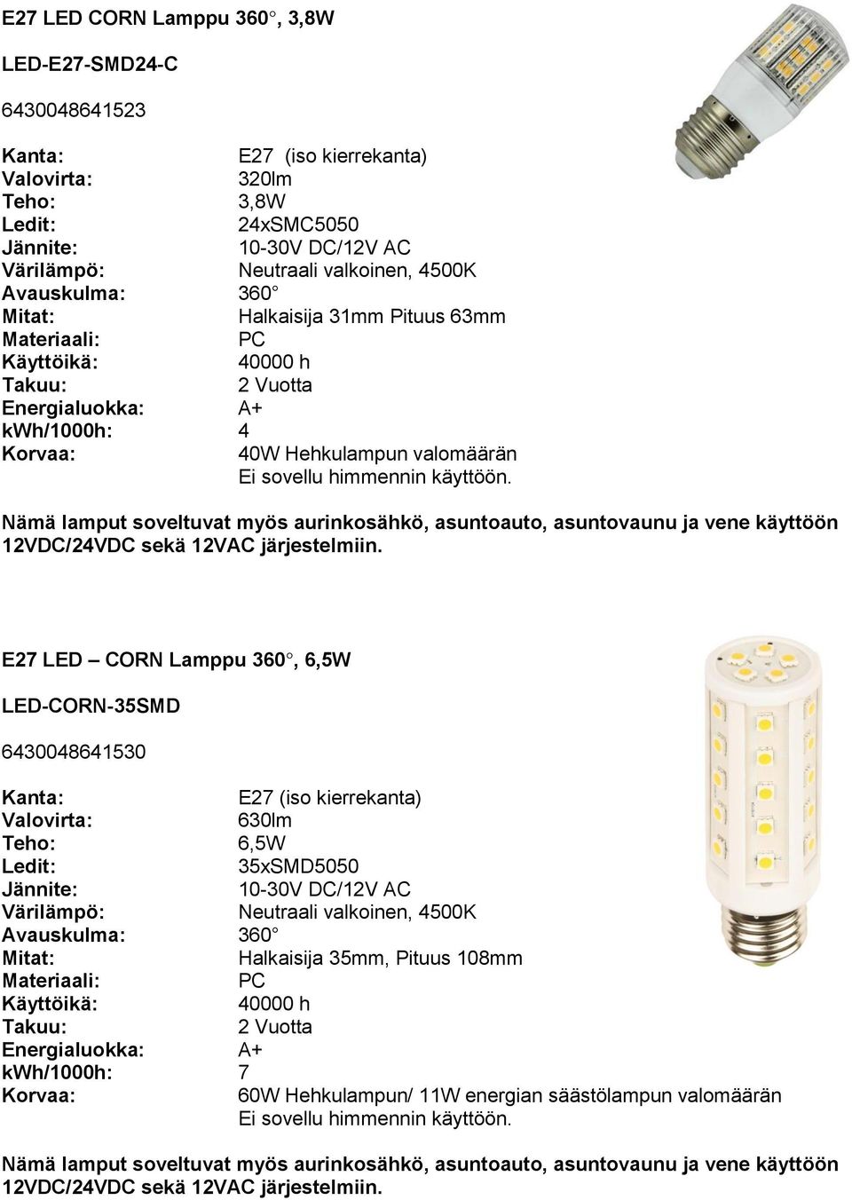 E27 LED CORN Lamppu 360, 6,5W LED-CORN-35SMD 6430048641530 E27 (iso kierrekanta) 630lm Teho: 6,5W 35xSMD5050 Neutraali valkoinen, 4500K Avauskulma: 360 Halkaisija 35mm, Pituus 108mm