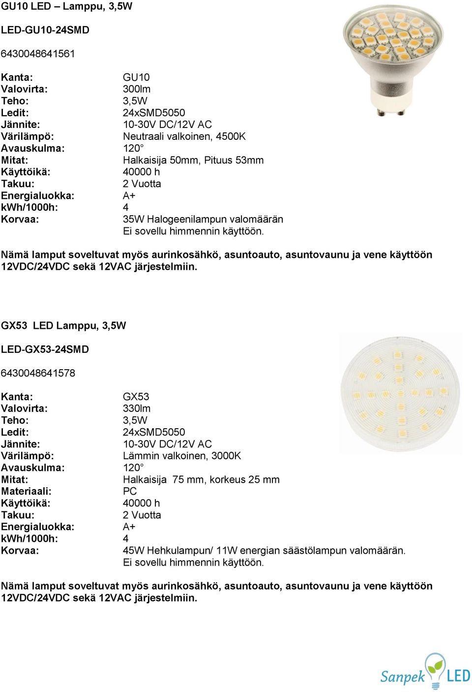 GX53 LED Lamppu, 3,5W LED-GX53-24SMD 6430048641578 GX53 330lm Teho: 3,5W 24xSMD5050 Lämmin valkoinen, 3000K Avauskulma: 120 Halkaisija 75 mm, korkeus 25 mm Materiaali: