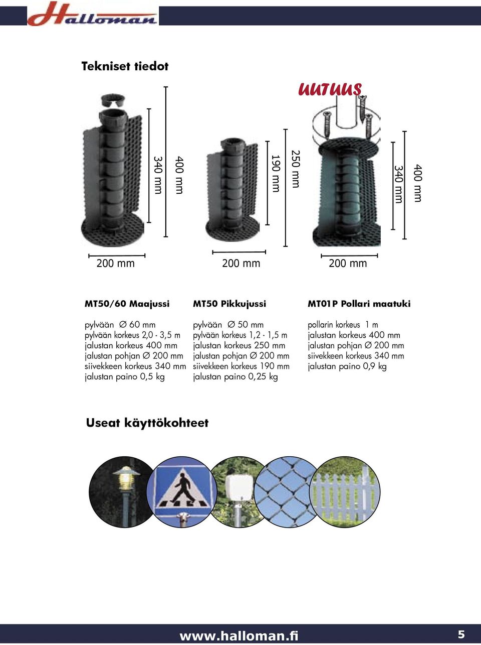 0,5 kg pylvään Ø 50 mm pylvään korkeus 1,2-1,5 m jalustan korkeus 250 mm jalustan pohjan Ø 200 mm siivekkeen korkeus 190 mm jalustan paino