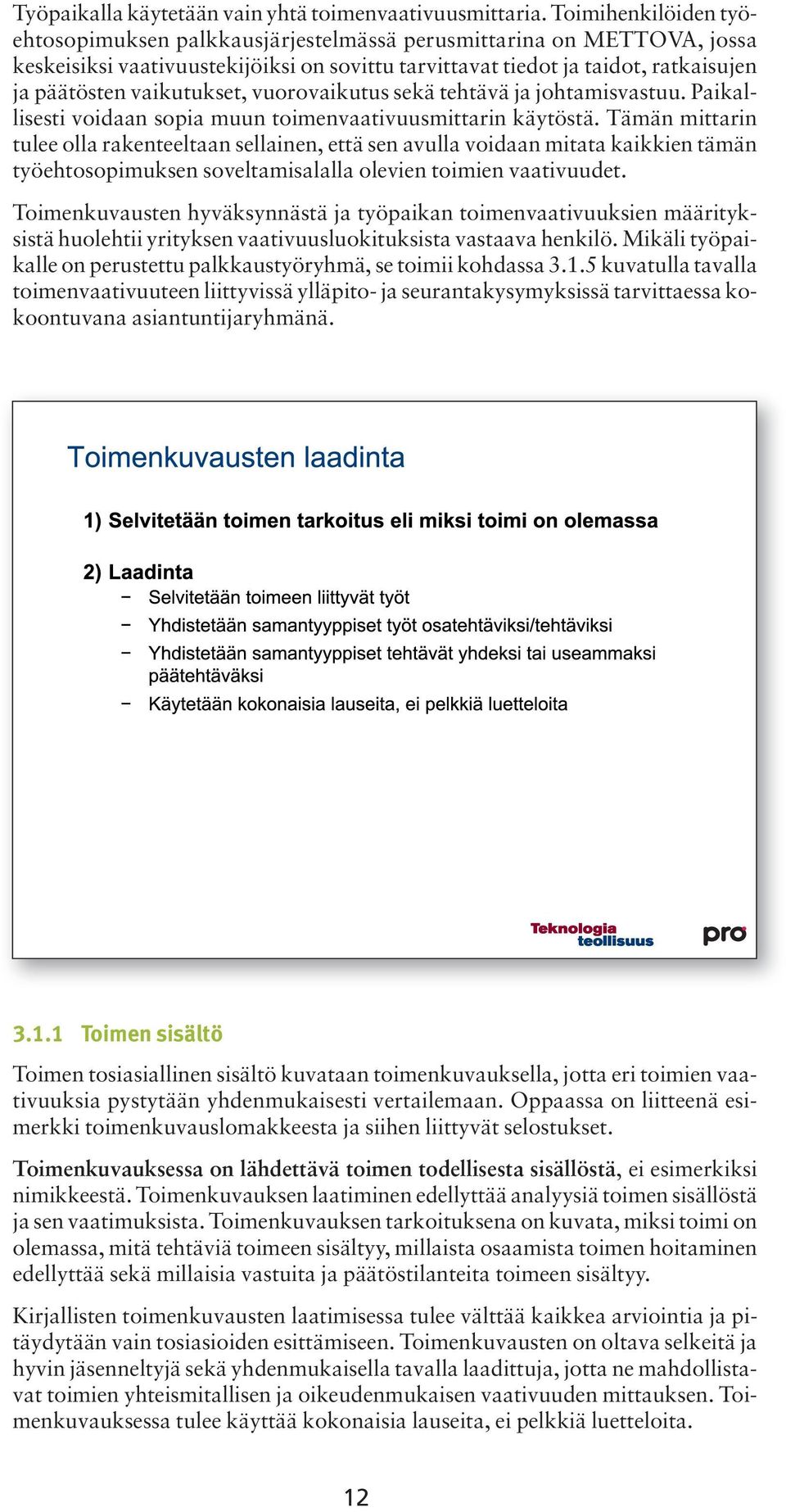 vaikutukset, vuorovaikutus sekä tehtävä ja johtamisvastuu. Paikallisesti voidaan sopia muun toimenvaativuusmittarin käytöstä.