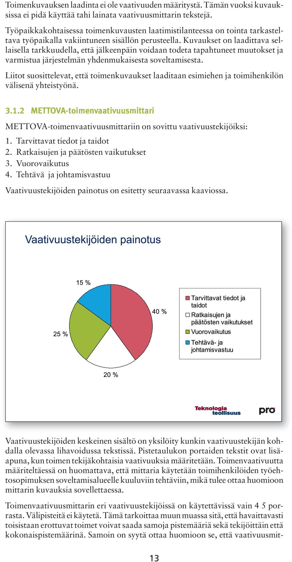 Kuvaukset on laadittava sellaisella tarkkuudella, että jälkeenpäin voidaan todeta tapahtuneet muutokset ja varmistua järjestelmän yhdenmukaisesta soveltamisesta.