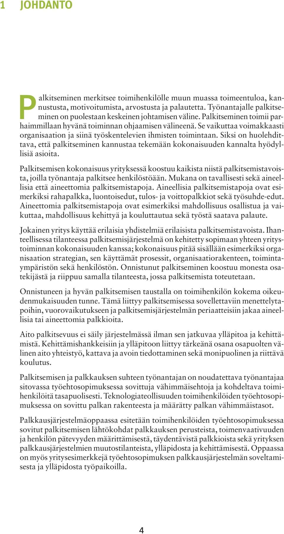 Se vaikuttaa voimakkaasti organisaation ja siinä työskentelevien ihmisten toimintaan. Siksi on huolehdittava, että palkitseminen kannustaa tekemään kokonaisuuden kannalta hyödyllisiä asioita.