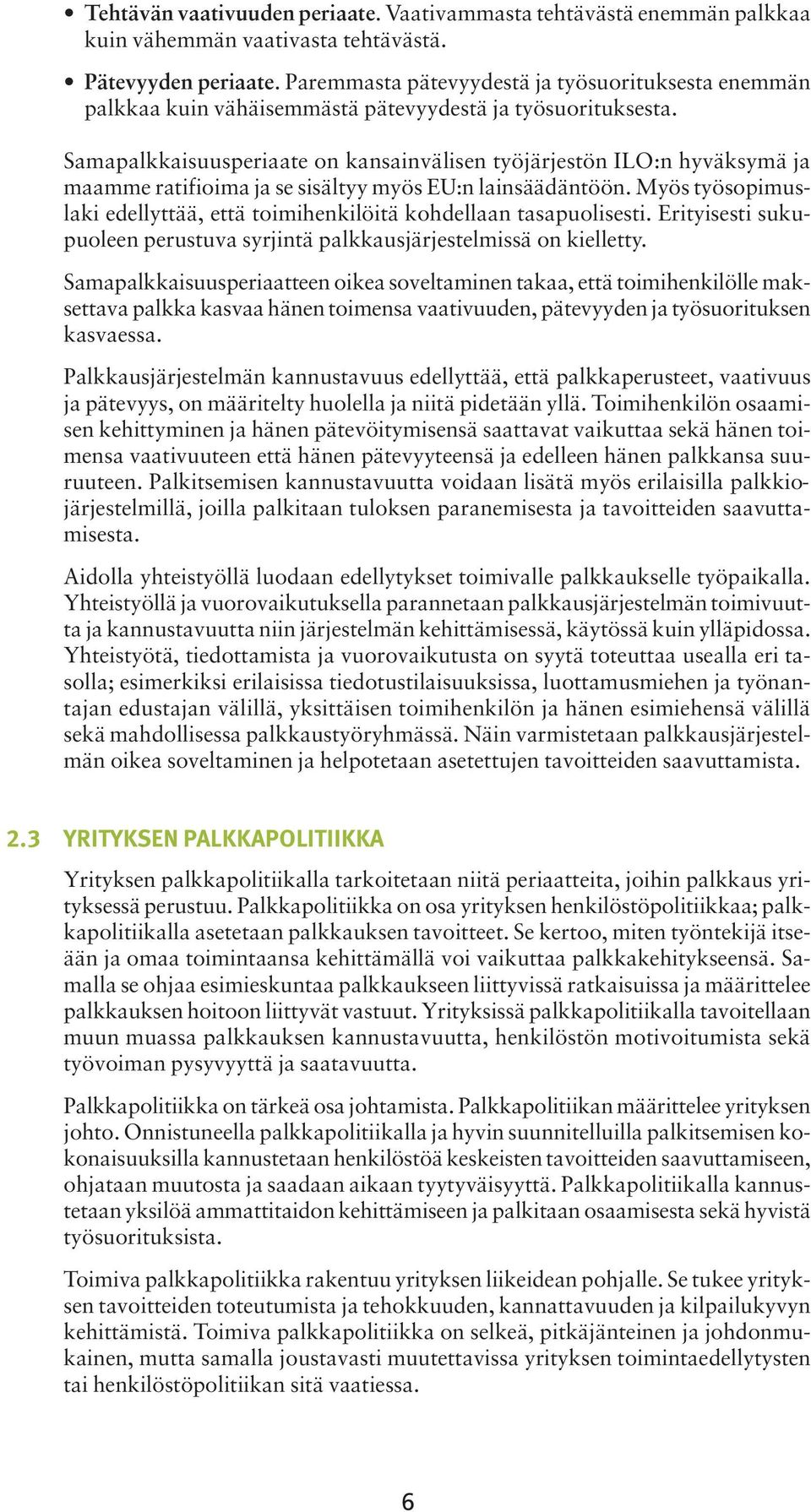 Samapalkkaisuusperiaate on kansainvälisen työjärjestön ILO:n hyväksymä ja maamme ratifioima ja se sisältyy myös EU:n lainsäädäntöön.