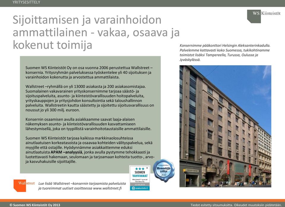 Suomalainen vakavarainen yrityskonsernimme tarjoaa säästö- ja sijoituspalveluita, asunto- ja kiinteistövarallisuuden hoitopalveluita, yrityskauppojen ja yritysjohdon konsultointia sekä