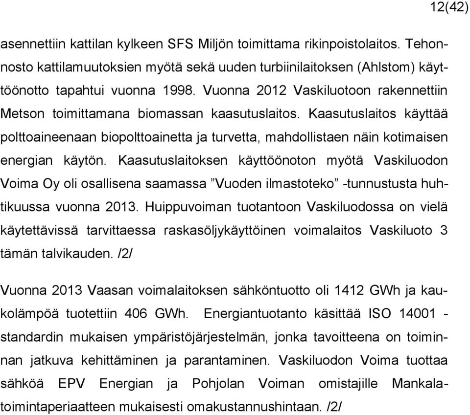 Kaasutuslaitoksen käyttöönoton myötä Vaskiluodon Voima Oy oli osallisena saamassa Vuoden ilmastoteko -tunnustusta huhtikuussa vuonna 2013.