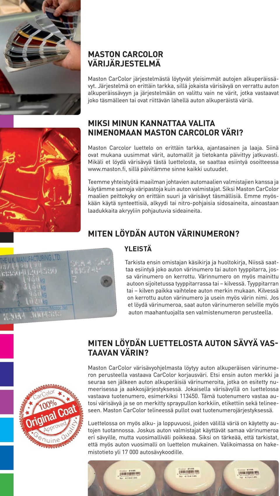 alkuperäistä väriä. MIKSI MINUN KANNATTAA VALITA NIMENOMAAN MASTON CARCOLOR VÄRI? Maston Carcolor luettelo on erittäin tarkka, ajantasainen ja laaja.