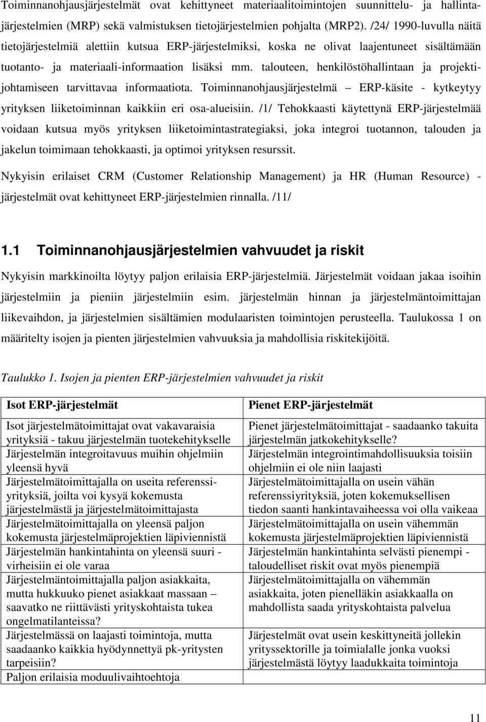 talouteen, henkilöstöhallintaan ja projektijohtamiseen tarvittavaa informaatiota. Toiminnanohjausjärjestelmä ERP-käsite - kytkeytyy yrityksen liiketoiminnan kaikkiin eri osa-alueisiin.