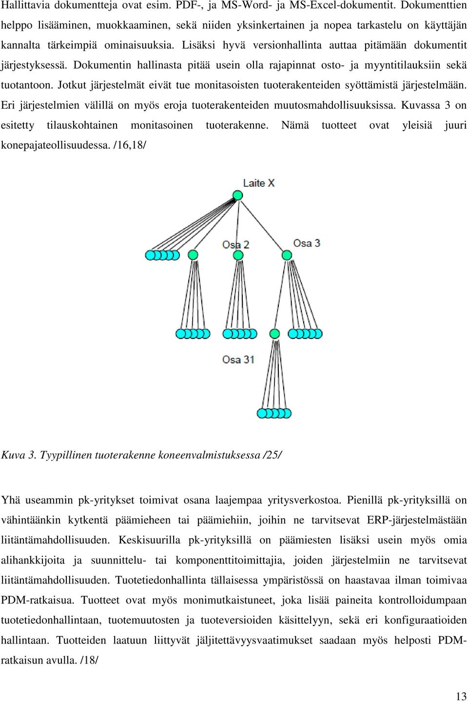 Lisäksi hyvä versionhallinta auttaa pitämään dokumentit järjestyksessä. Dokumentin hallinasta pitää usein olla rajapinnat osto- ja myyntitilauksiin sekä tuotantoon.