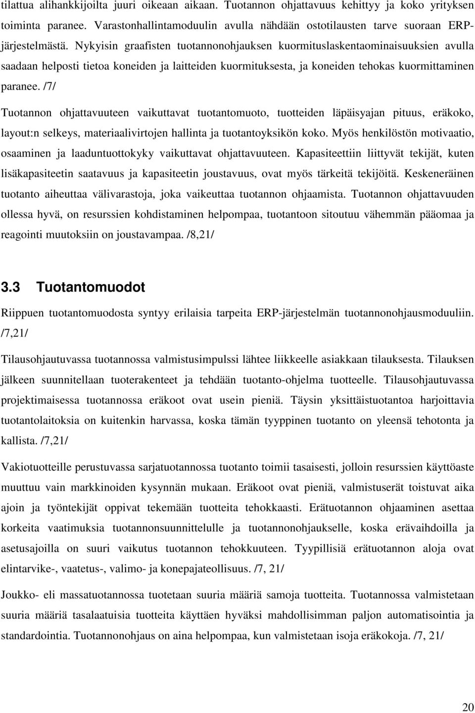 /7/ Tuotannon ohjattavuuteen vaikuttavat tuotantomuoto, tuotteiden läpäisyajan pituus, eräkoko, layout:n selkeys, materiaalivirtojen hallinta ja tuotantoyksikön koko.