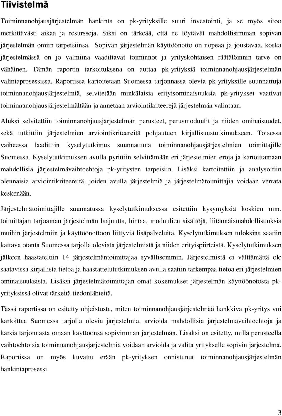 Sopivan järjestelmän käyttöönotto on nopeaa ja joustavaa, koska järjestelmässä on jo valmiina vaadittavat toiminnot ja yrityskohtaisen räätälöinnin tarve on vähäinen.