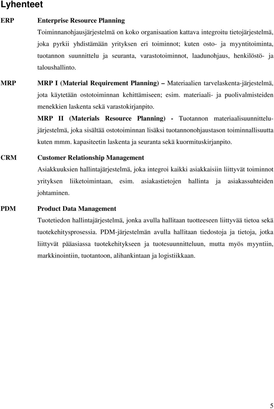 MRP I (Material Requirement Planning) Materiaalien tarvelaskenta-järjestelmä, jota käytetään ostotoiminnan kehittämiseen; esim.