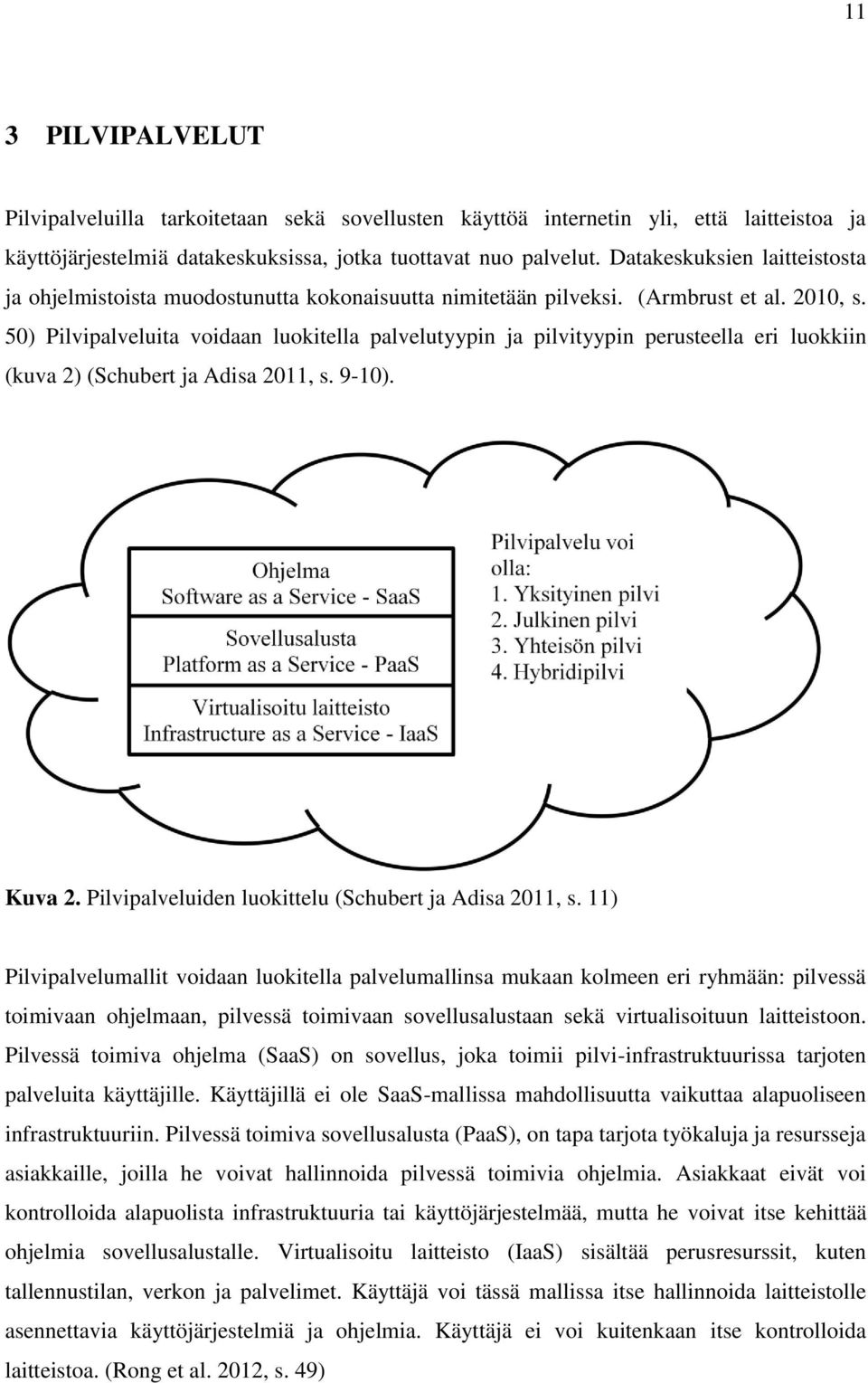 50) Pilvipalveluita voidaan luokitella palvelutyypin ja pilvityypin perusteella eri luokkiin (kuva 2) (Schubert ja Adisa 2011, s. 9-10). Kuva 2. Pilvipalveluiden luokittelu (Schubert ja Adisa 2011, s.