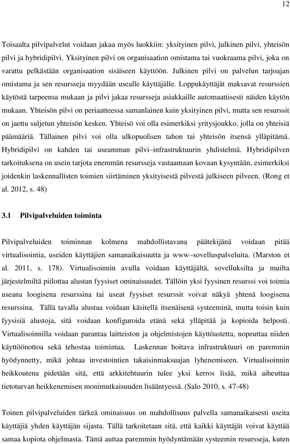 Julkinen pilvi on palvelun tarjoajan omistama ja sen resursseja myydään usealle käyttäjälle.