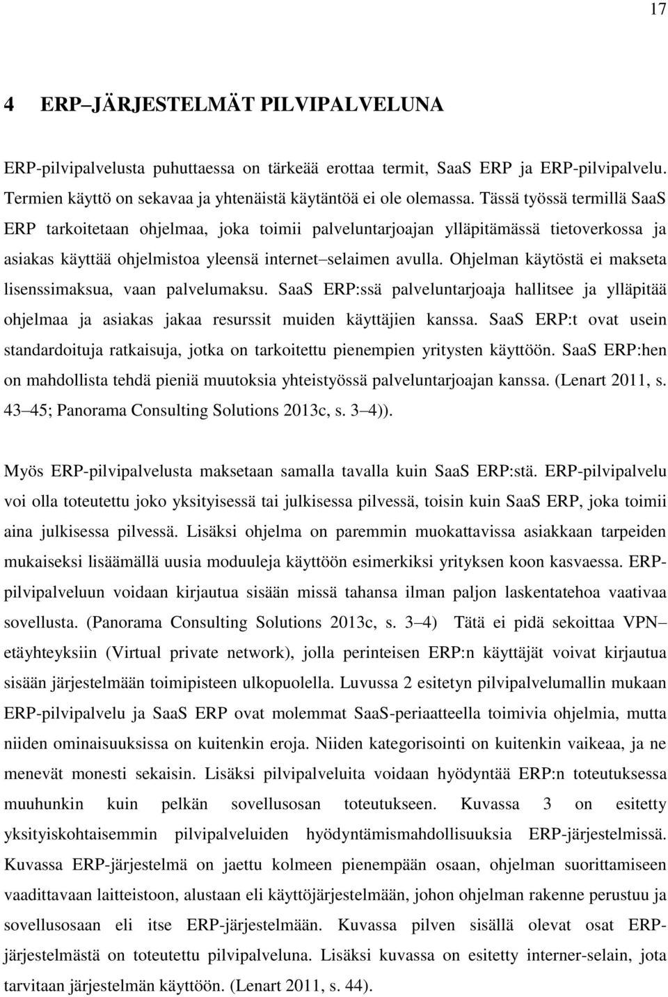 Ohjelman käytöstä ei makseta lisenssimaksua, vaan palvelumaksu. SaaS ERP:ssä palveluntarjoaja hallitsee ja ylläpitää ohjelmaa ja asiakas jakaa resurssit muiden käyttäjien kanssa.