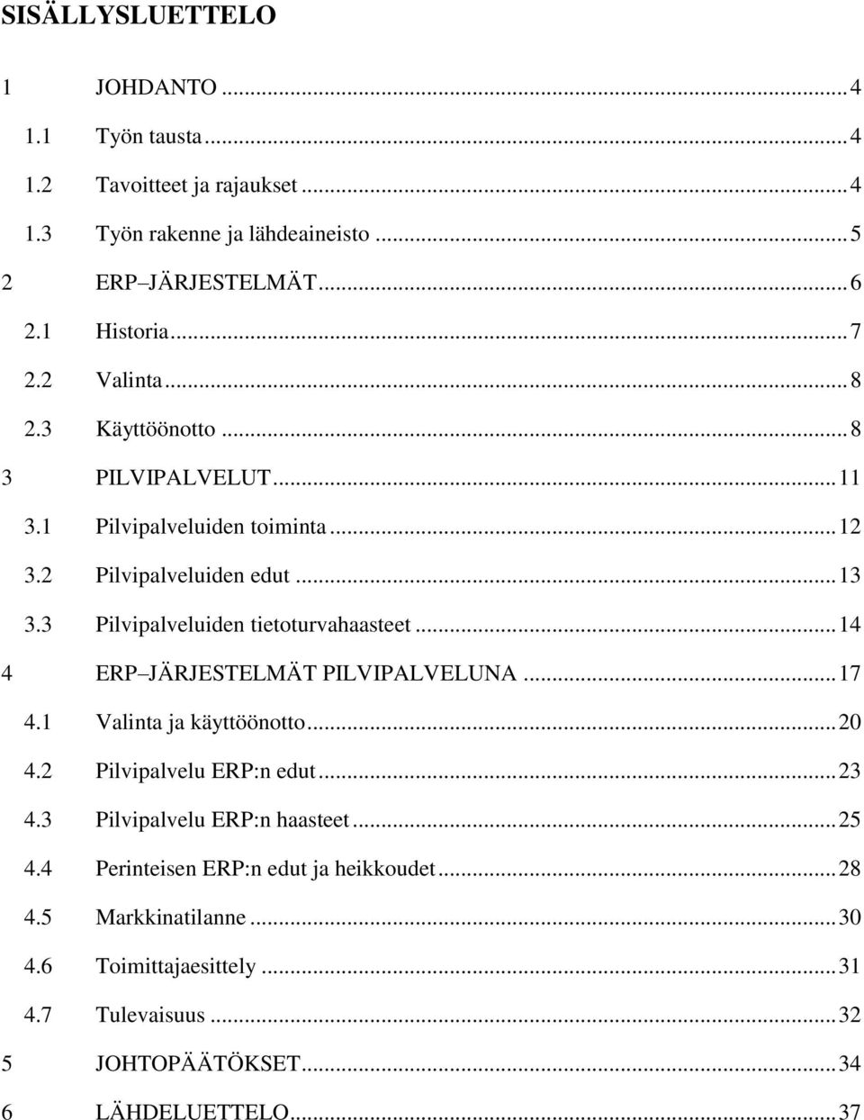 3 Pilvipalveluiden tietoturvahaasteet... 14 4 ERP JÄRJESTELMÄT PILVIPALVELUNA... 17 4.1 Valinta ja käyttöönotto... 20 4.2 Pilvipalvelu ERP:n edut... 23 4.