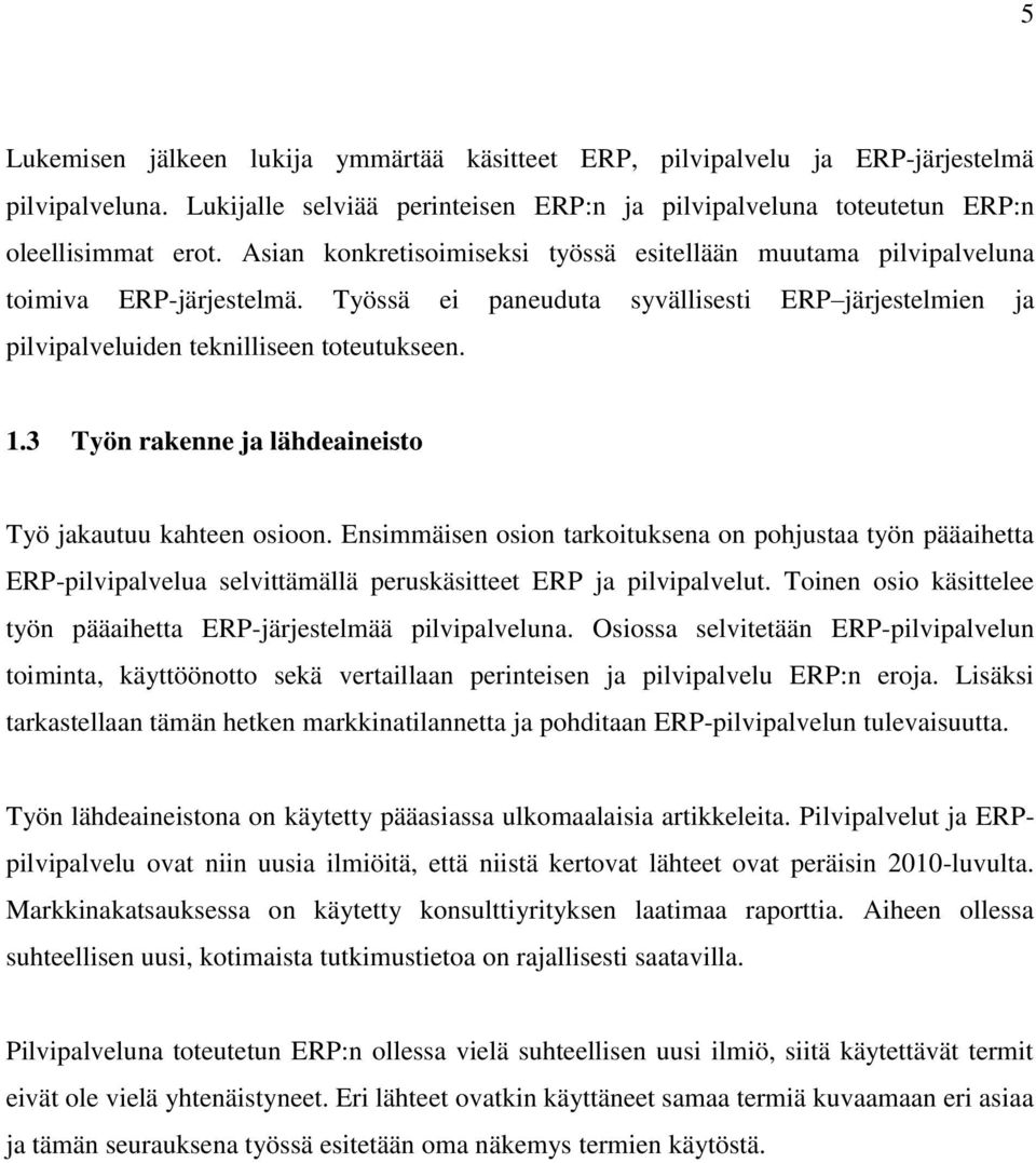 3 Työn rakenne ja lähdeaineisto Työ jakautuu kahteen osioon. Ensimmäisen osion tarkoituksena on pohjustaa työn pääaihetta ERP-pilvipalvelua selvittämällä peruskäsitteet ERP ja pilvipalvelut.