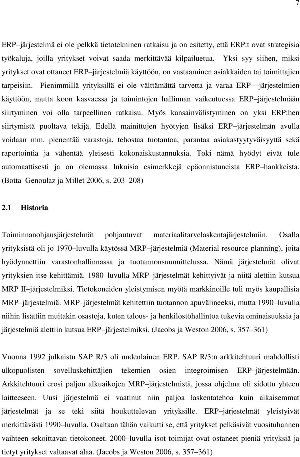 Pienimmillä yrityksillä ei ole välttämättä tarvetta ja varaa ERP järjestelmien käyttöön, mutta koon kasvaessa ja toimintojen hallinnan vaikeutuessa ERP järjestelmään siirtyminen voi olla tarpeellinen