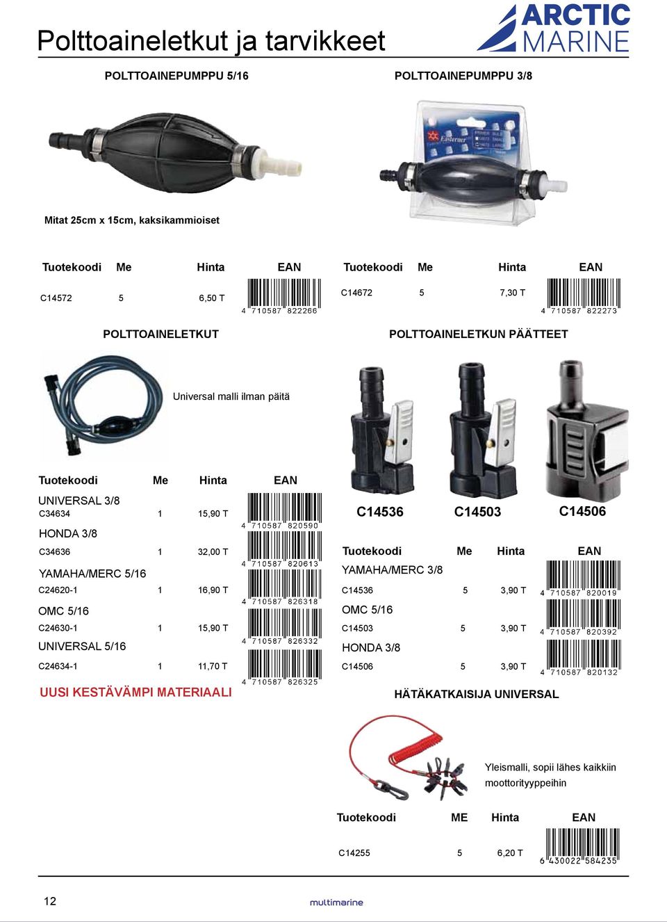 C24620-1 1 16,90 T OMC 5/16 C24630-1 1 15,90 T UNIVERSAL 5/16 C24634-1 1 11,70 T UUSI KESTÄVÄMPI MATERIAALI C14536 C14503 C14506 Tuotekoodi Me Hinta EAN YAMAHA/MERC 3/8 C14536 5 3,90