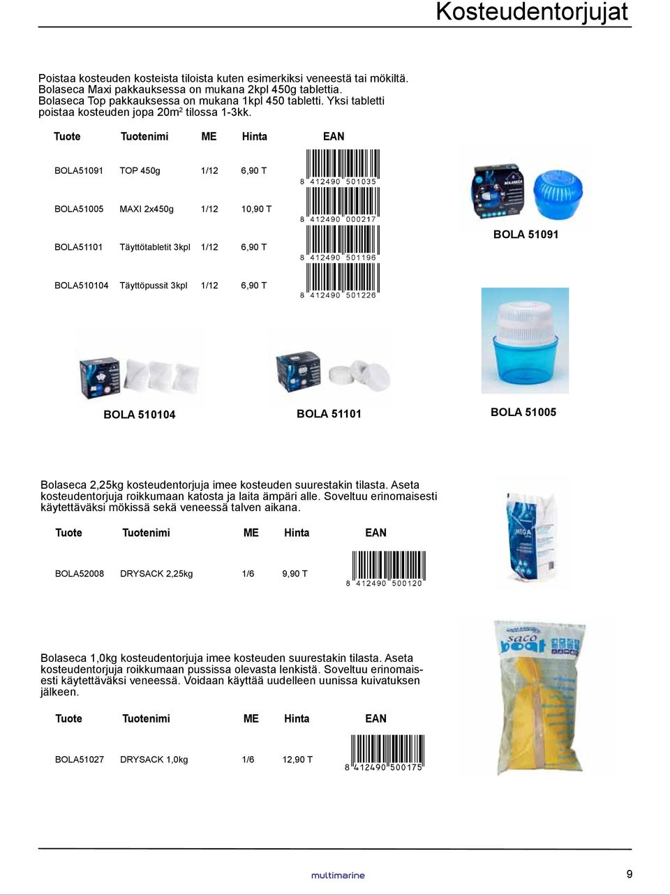 Tuote Tuotenimi ME Hinta EAN BOLA51091 TOP 450g 1/12 6,90 T BOLA51005 MAXI 2x450g 1/12 10,90 T BOLA51101 Täyttötabletit 3kpl 1/12 6,90 T BOLA 51091 BOLA510104 Täyttöpussit 3kpl 1/12 6,90 T BOLA