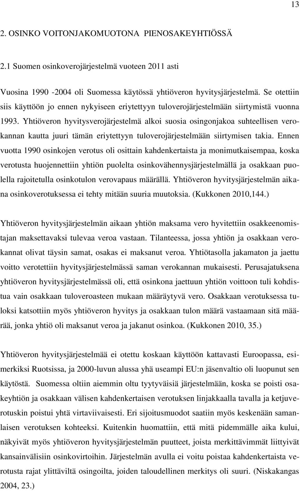 Yhtiöveron hyvitysverojärjestelmä alkoi suosia osingonjakoa suhteellisen verokannan kautta juuri tämän eriytettyyn tuloverojärjestelmään siirtymisen takia.