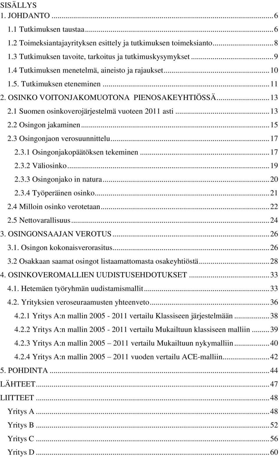 .. 15 2.3 Osingonjaon verosuunnittelu... 17 2.3.1 Osingonjakopäätöksen tekeminen... 17 2.3.2 Väliosinko... 19 2.3.3 Osingonjako in natura... 20 2.3.4 Työperäinen osinko... 21 2.