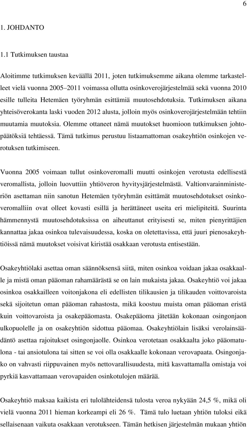 tulleita Hetemäen työryhmän esittämiä muutosehdotuksia. Tutkimuksen aikana yhteisöverokanta laski vuoden 2012 alusta, jolloin myös osinkoverojärjestelmään tehtiin muutamia muutoksia.