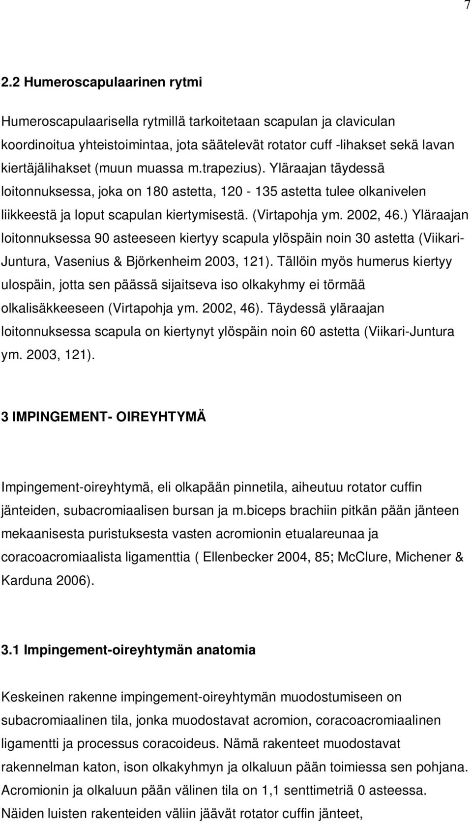 ) Yläraajan loitonnuksessa 90 asteeseen kiertyy scapula ylöspäin noin 30 astetta (Viikari- Juntura, Vasenius & Björkenheim 2003, 121).