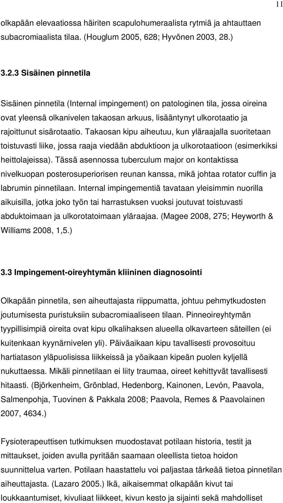 Takaosan kipu aiheutuu, kun yläraajalla suoritetaan toistuvasti liike, jossa raaja viedään abduktioon ja ulkorotaatioon (esimerkiksi heittolajeissa).