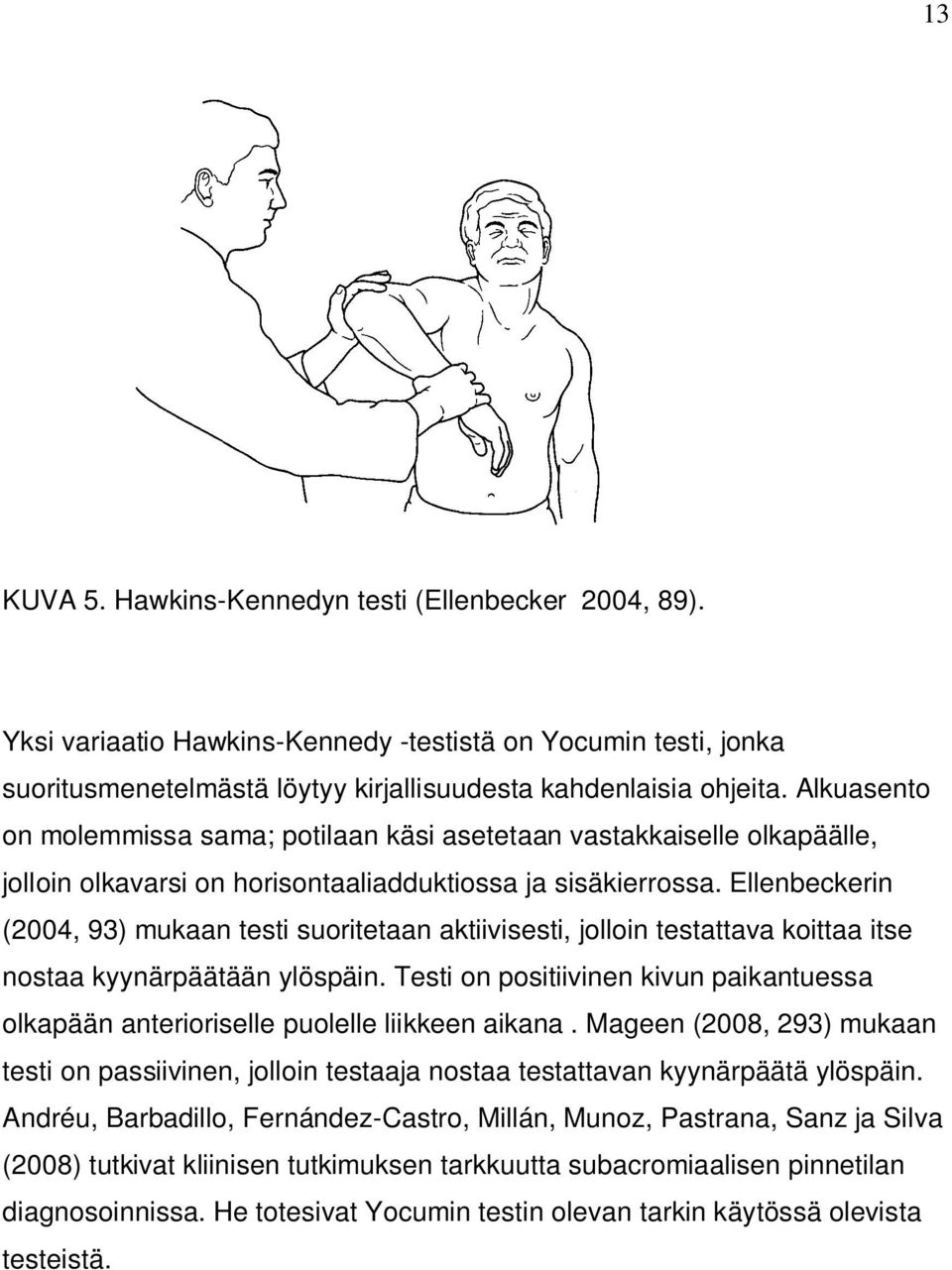 Ellenbeckerin (2004, 93) mukaan testi suoritetaan aktiivisesti, jolloin testattava koittaa itse nostaa kyynärpäätään ylöspäin.