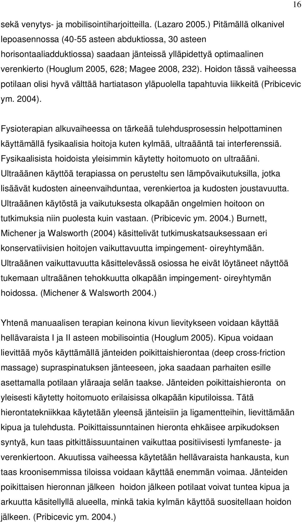 Hoidon tässä vaiheessa potilaan olisi hyvä välttää hartiatason yläpuolella tapahtuvia liikkeitä (Pribicevic ym. 2004).