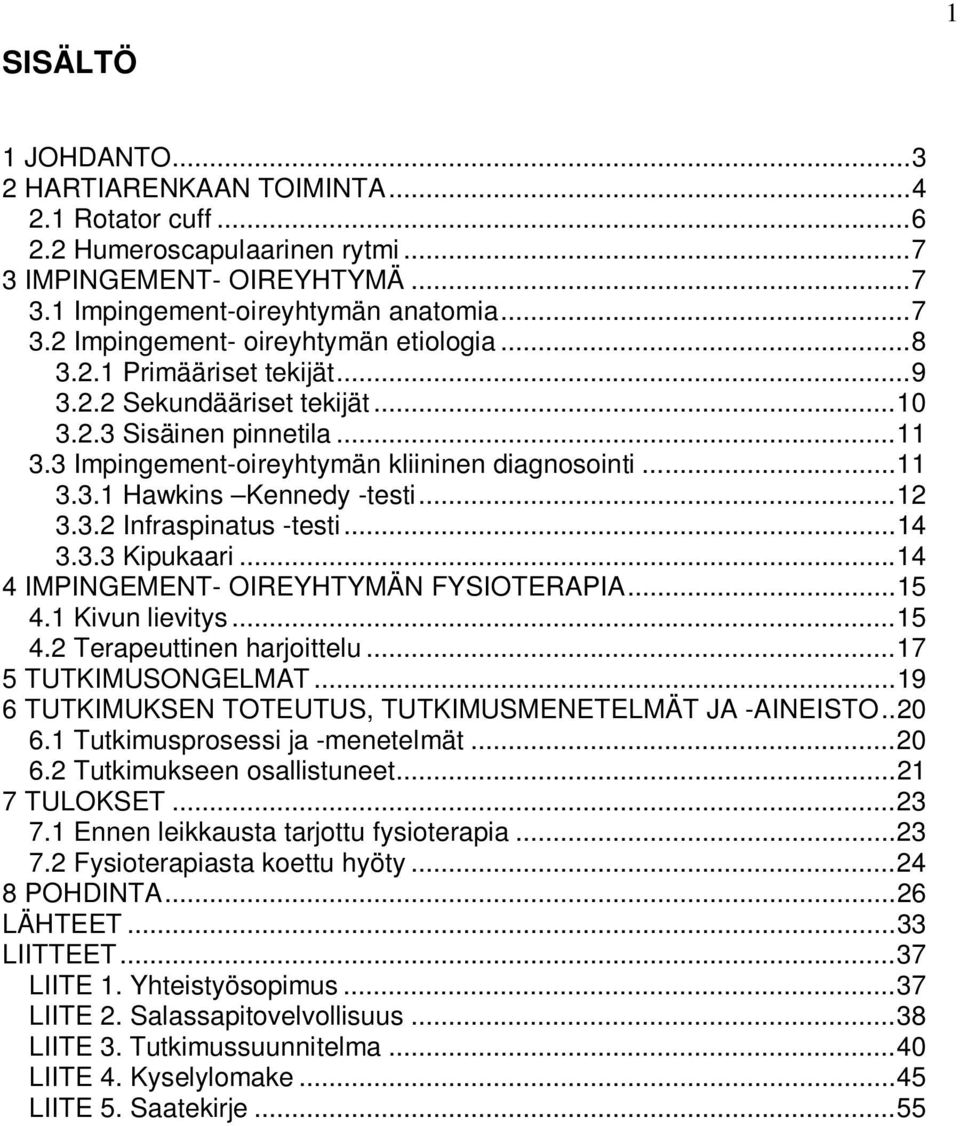 .. 14 3.3.3 Kipukaari... 14 4 IMPINGEMENT- OIREYHTYMÄN FYSIOTERAPIA... 15 4.1 Kivun lievitys... 15 4.2 Terapeuttinen harjoittelu... 17 5 TUTKIMUSONGELMAT.